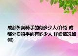 成都外卖骑手的有多少人(介绍 成都外卖骑手的有多少人 详细情况如何)