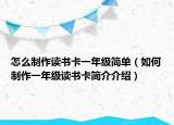 怎么制作读书卡一年级简单（如何制作一年级读书卡简介介绍）
