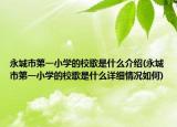 永城市第一小学的校歌是什么介绍(永城市第一小学的校歌是什么详细情况如何)