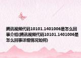 腾讯视频代码10101.1401006是怎么回事介绍(腾讯视频代码10101.1401006是怎么回事详细情况如何)
