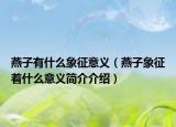 燕子有什么象征意义（燕子象征着什么意义简介介绍）