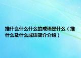 推什么什么什么的成语是什么（推什么及什么成语简介介绍）