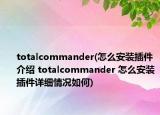 totalcommander(怎么安装插件介绍 totalcommander 怎么安装插件详细情况如何)