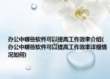 办公中哪些软件可以提高工作效率介绍(办公中哪些软件可以提高工作效率详细情况如何)