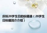 庆祝20岁生日的祝福语（20岁生日祝福简介介绍）