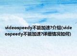 videospeedy不能加速?介绍(videospeedy不能加速?详细情况如何)