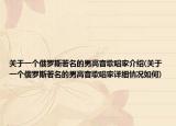 关于一个俄罗斯著名的男高音歌唱家介绍(关于一个俄罗斯著名的男高音歌唱家详细情况如何)