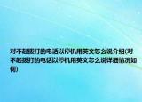 对不起拨打的电话以停机用英文怎么说介绍(对不起拨打的电话以停机用英文怎么说详细情况如何)