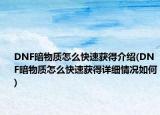 DNF暗物质怎么快速获得介绍(DNF暗物质怎么快速获得详细情况如何)