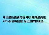 今日最新更新内容 中介抽成最高达70%水滴筹回应 给出这样的说法