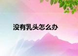没有乳头怎么办