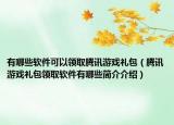 有哪些软件可以领取腾讯游戏礼包（腾讯游戏礼包领取软件有哪些简介介绍）