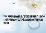 74LS系列是由什么门电路组成的介绍(74LS系列是由什么门电路组成的详细情况如何)