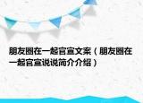 朋友圈在一起官宣文案（朋友圈在一起官宣说说简介介绍）