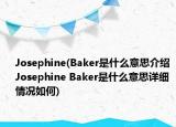 Josephine(Baker是什么意思介绍 Josephine Baker是什么意思详细情况如何)