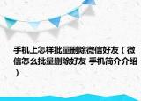 手机上怎样批量删除微信好友（微信怎么批量删除好友 手机简介介绍）
