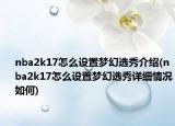 nba2k17怎么设置梦幻选秀介绍(nba2k17怎么设置梦幻选秀详细情况如何)