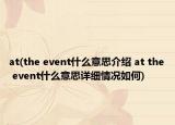 at(the event什么意思介绍 at the event什么意思详细情况如何)