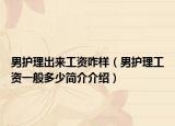 男护理出来工资咋样（男护理工资一般多少简介介绍）