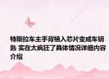 特斯拉车主手背植入芯片变成车钥匙 实在太疯狂了具体情况详细内容介绍