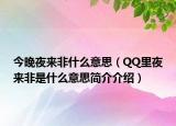 今晚夜来非什么意思（QQ里夜来非是什么意思简介介绍）