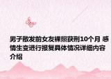男子散发前女友裸照获刑10个月 感情生变进行报复具体情况详细内容介绍