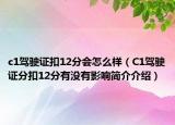 c1驾驶证扣12分会怎么样（C1驾驶证分扣12分有没有影响简介介绍）