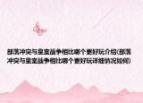 部落冲突与皇室战争相比哪个更好玩介绍(部落冲突与皇室战争相比哪个更好玩详细情况如何)