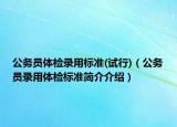 公务员体检录用标准(试行)（公务员录用体检标准简介介绍）