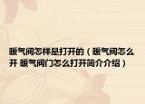暖气阀怎样是打开的（暖气阀怎么开 暖气阀门怎么打开简介介绍）
