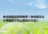 钟点房超出时间收费（钟点房怎么计费超时了怎么算简介介绍）