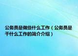 公务员是做些什么工作（公务员是干什么工作的简介介绍）