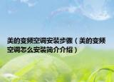美的变频空调安装步骤（美的变频空调怎么安装简介介绍）
