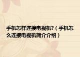 手机怎样连接电视机?（手机怎么连接电视机简介介绍）