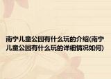 南宁儿童公园有什么玩的介绍(南宁儿童公园有什么玩的详细情况如何)