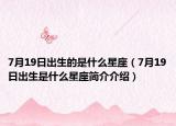 7月19日出生的是什么星座（7月19日出生是什么星座简介介绍）