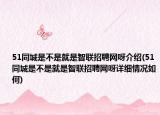 51同城是不是就是智联招聘网呀介绍(51同城是不是就是智联招聘网呀详细情况如何)