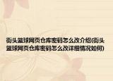 街头篮球网页仓库密码怎么改介绍(街头篮球网页仓库密码怎么改详细情况如何)