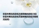 你喜欢腾讯的游戏还是网易的游戏介绍(你喜欢腾讯的游戏还是网易的游戏详细情况如何)