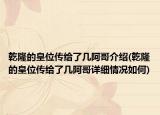 乾隆的皇位传给了几阿哥介绍(乾隆的皇位传给了几阿哥详细情况如何)