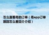 怎么查看毒的订单（毒app订单跟踪怎么看简介介绍）