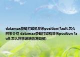 datamax条码打印机显示position(fault 怎么回事介绍 datamax条码打印机显示position fault 怎么回事详细情况如何)