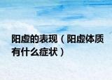 阳虚的表现（阳虚体质有什么症状）