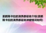 姜鹏斯卡拉的演员都是谁介绍(姜鹏斯卡拉的演员都是谁详细情况如何)