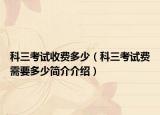 科三考试收费多少（科三考试费需要多少简介介绍）