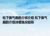 松下换气扇的介绍介绍 松下换气扇的介绍详细情况如何