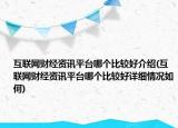 互联网财经资讯平台哪个比较好介绍(互联网财经资讯平台哪个比较好详细情况如何)