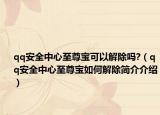 qq安全中心至尊宝可以解除吗?（qq安全中心至尊宝如何解除简介介绍）