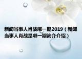 新闻当事人肖战哪一期2019（新闻当事人肖战是哪一期简介介绍）