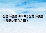 公务卡额度10000（公务卡额度一般多少简介介绍）